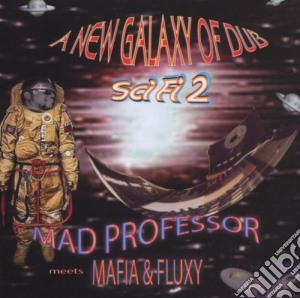 Mad Professor / Mafia & Fluxy - A New Galaxy Of Dub (sci-fi Pt cd musicale di MAD PROFESSOR MEETS