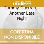 Tommy Guerrero - Another Late Night cd musicale di Tommy Guerrero