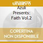 Azuli Presents: Faith Vol.2 cd musicale di ARTISTI VARI (2CD)