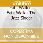 Fats Waller - Fats Waller The Jazz Singer cd musicale di Artisti Vari