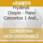 Fryderyk Chopin - Piano Concertos 1 And 2 cd musicale di Fryderyk Chopin