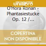 O'Hora Ronan - Phantasiestucke Op. 12 / Arabeske In C Major Op. 18 / Kinderszenen Op. 15 / Fou cd