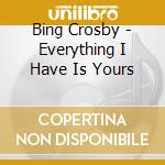Bing Crosby - Everything I Have Is Yours cd