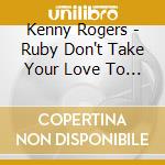 Kenny Rogers - Ruby Don't Take Your Love To Town cd musicale di Kenny Rogers