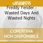 Freddy Fender - Wasted Days And Wasted Nights cd musicale di Freddy Fender