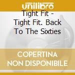 Tight Fit - Tight Fit. Back To The Sixties cd