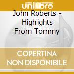 John Roberts - Highlights From Tommy cd musicale di John Roberts