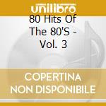 80 Hits Of The 80'S - Vol. 3 cd musicale di 80 Hits Of The 80'S