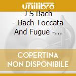 J S Bach - Bach Toccata And Fugue - Trhe Italian Co cd musicale di J S Bach