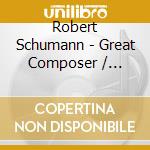 Robert Schumann - Great Composer / Various cd