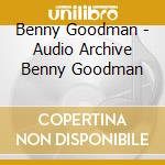 Benny Goodman - Audio Archive Benny Goodman cd musicale di Benny Goodman