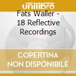 Fats Waller - 18 Reflective Recordings cd musicale di Fats Waller