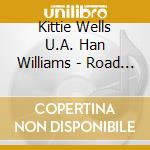 Kittie Wells U.A. Han Williams - Road Of Broken Hearts cd musicale di Kittie Wells U.A. Han Williams