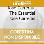 Jose Carreras - The Essential Jose Carreras cd musicale di Jose Carreras