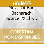 Music Of Burt Bacharach. Scarce 2Xcd - Music Of Burt Bacharach. Scarce 2Xcd cd musicale di Music Of Burt Bacharach. Scarce 2Xcd