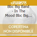 Bbc Big Band - In The Mood Bbc Big Band cd musicale di Bbc Big Band