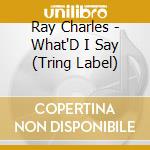 Ray Charles - What'D I Say (Tring Label) cd musicale di Ray Charles