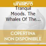 Tranquil Moods. The Whales Of The Pacific - The Whales Of The Pacific cd