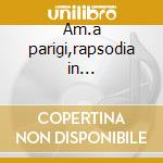 Am.a parigi,rapsodia in blue/sinf.3-7 cd