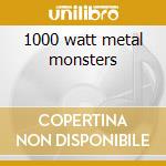 1000 watt metal monsters cd