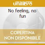 No feeling, no fun cd
