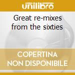 Great re-mixes from the sixties cd