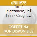 Tim / Manzanera,Phil Finn - Caught By The Heart cd musicale