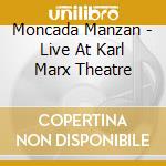 Moncada Manzan - Live At Karl Marx Theatre cd