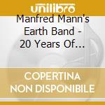 Manfred Mann's Earth Band - 20 Years Of Manfred Manns Earthband 1971-1991 cd musicale di Manfred Mann'S Earth Band