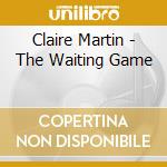Claire Martin - The Waiting Game cd