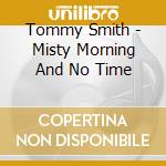 Tommy Smith - Misty Morning And No Time cd