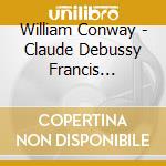 William Conway - Claude Debussy Francis Poulenc Martin cd musicale di William Conway