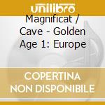 Magnificat / Cave - Golden Age 1: Europe cd musicale