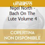 Nigel North - Bach On The Lute Volume 4