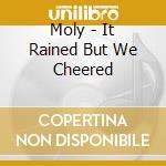 Moly - It Rained But We Cheered cd musicale di Moly