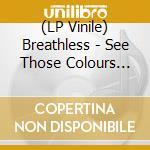 (LP Vinile) Breathless - See Those Colours Fly vinile