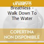 Breathless - Walk Down To The Water cd