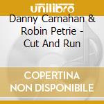 Danny Carnahan & Robin Petrie - Cut And Run cd