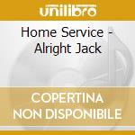 Home Service - Alright Jack cd musicale di Home Service
