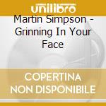 Martin Simpson - Grinning In Your Face cd musicale di MARTIN SIMPSON