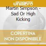 Martin Simpson - Sad Or High Kicking cd musicale di MARTIN SIMPSON