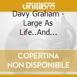 Davy Graham - Large As Life..And Twice cd musicale di Davy Graham
