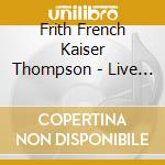 Frith French Kaiser Thompson - Live Love Larf & Loaf cd musicale di FRENCH FRITH KAISER THOMPSON