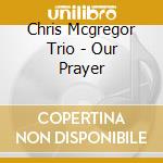 Chris Mcgregor Trio - Our Prayer cd musicale di Chris Mcgregor Trio