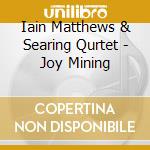 Iain Matthews & Searing Qurtet - Joy Mining cd musicale di Iain Matthews & Searing Qurtet