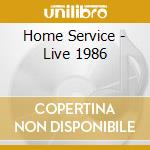Home Service - Live 1986 cd musicale di Service Home