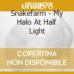 Snakefarm - My Halo At Half Light cd