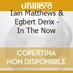 Iain Matthews & Egbert Derix - In The Now cd musicale di Iain Matthews & Egbert Derix