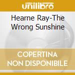 Hearne Ray-The Wrong Sunshine cd