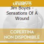 Jim Boyes - Sensations Of A Wound cd musicale di Jim Boyes
